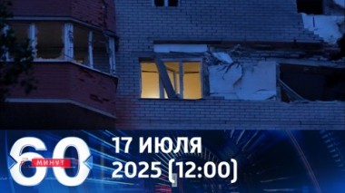 60 минут. Атаки украинских БПЛА на мирные регионы России. Эфир от 17.07.2025 (12:00)