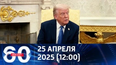 60 минут. Дедлайн по Украине от Трампа. Эфир от 25.04.2025 (12:00)
