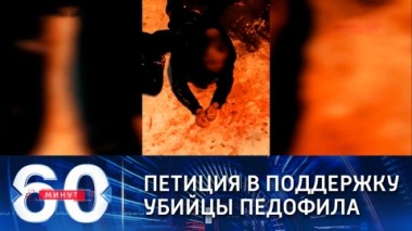60 минут. Эфир от 22.01.2021 (18:40) Дело об убийстве педофила в Уфе: 200 тысяч подписей в защиту Санкина