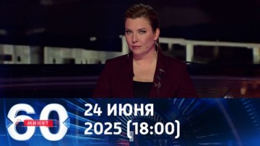 60 минут. Эфир от 24.06.2025 (18:00)