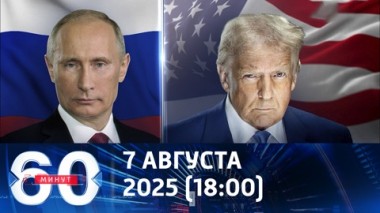 60 минут. Новый поворот в российско-американских отношениях. Эфир от 07.08.2025 (18:00)