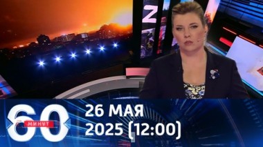 60 минут. Ответный удар. Эфир от 26.05.2025 (12:00)