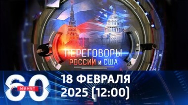 60 минут. Переговоры России и США без Украины. Эфир от 18.02.2025 (12:00)
