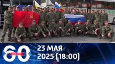 60 минут. Россия и Украина начали масштабный обмен пленными. Эфир от 23.05.2025 (18:00)