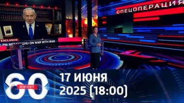 60 минут. Ситуация на Ближнем Востоке накаляется. Эфир от 17.06.2025 (18:00)