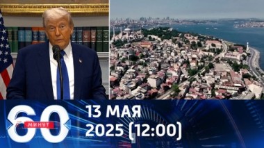 60 минут. Трамп готов лично прилететь в Турцию. Эфир от 13.05.2025 (12:00)