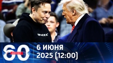 60 минут. Всё о грандиозной ссоре. Эфир от 06.06.2025 (12:00)