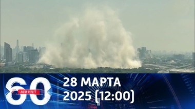 60 минут. Землетрясения в Таиланде и Мьянме. Эфир от 28.03.2025 (12:00)